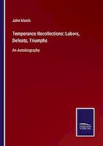 Temperance Recollections: Labors, Defeats, Triumphs