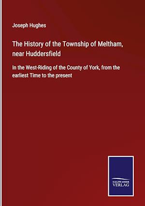 The History of the Township of Meltham, near Huddersfield