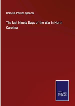 The last Ninety Days of the War in North Carolina