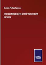 The last Ninety Days of the War in North Carolina