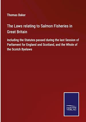 The Laws relating to Salmon Fisheries in Great Britain