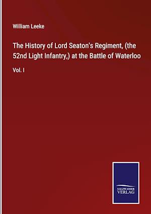 The History of Lord Seaton's Regiment, (the 52nd Light Infantry,) at the Battle of Waterloo