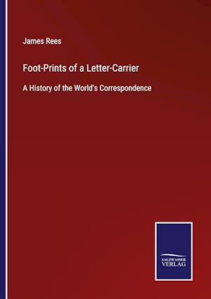 Foot-Prints of a Letter-Carrier:A History of the World's Correspondence