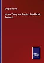 History, Theory, and Practice of the Electric Telegraph 