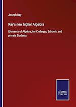 Ray's new higher Algebra:Elements of Algebra, for Colleges, Schools, and private Students 