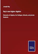 Ray's new higher Algebra:Elements of Algebra, for Colleges, Schools, and private Students 