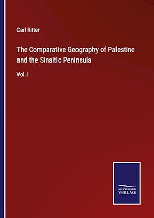 The Comparative Geography of Palestine and the Sinaitic Peninsula:Vol. I