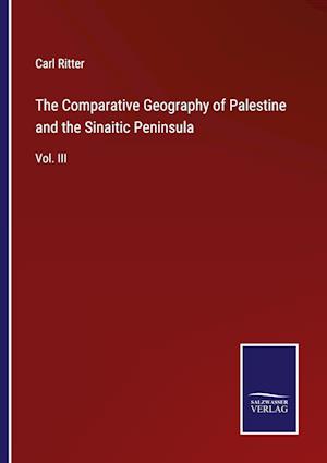 The Comparative Geography of Palestine and the Sinaitic Peninsula:Vol. III