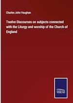 Twelve Discourses on subjects connected with the Liturgy and worship of the Church of England