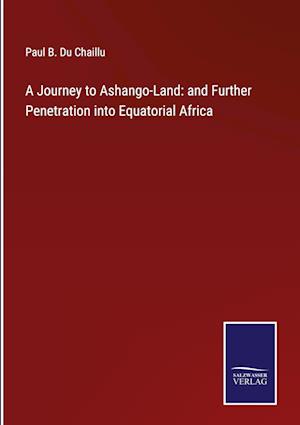 A Journey to Ashango-Land: and Further Penetration into Equatorial Africa