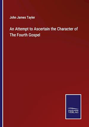 An Attempt to Ascertain the Character of The Fourth Gospel