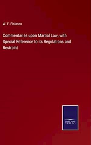 Commentaries upon Martial Law, with Special Reference to its Regulations and Restraint