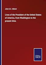 Lives of the President of the United States of America, from Washington to the present time.