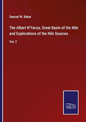 The Albert N'Yanza, Great Basin of the Nile and Explorations of the Nile Sources