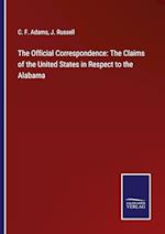 The Official Correspondence: The Claims of the United States in Respect to the Alabama