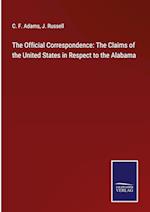 The Official Correspondence: The Claims of the United States in Respect to the Alabama