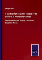 A practical homoeopathic Treatise of the Diseases of Women and Children