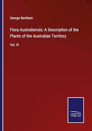 Flora Australiensis: A Description of the Plants of the Australian Territory