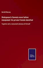 Shakspeare's Sonnets never before interpreted: His private Friends identified