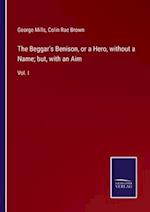 The Beggar's Benison, or a Hero, without a Name; but, with an Aim