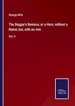 The Beggar's Benison, or a Hero, without a Name; but, with an Aim