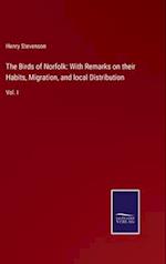 The Birds of Norfolk: With Remarks on their Habits, Migration, and local Distribution