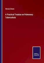 A Practical Treatise on Pulmonary Tuberculosis