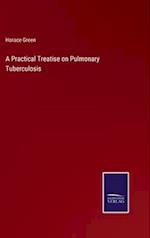 A Practical Treatise on Pulmonary Tuberculosis