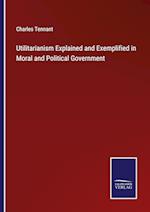 Utilitarianism Explained and Exemplified in Moral and Political Government