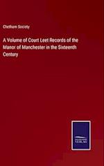 A Volume of Court Leet Records of the Manor of Manchester in the Sixteenth Century
