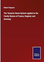 The Teutonic Name System applied to the Family Names of France, England, and Germany