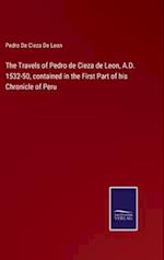 The Travels of Pedro de Cieza de Leon, A.D. 1532-50, contained in the First Part of his Chronicle of Peru