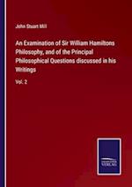 An Examination of Sir William Hamiltons Philosophy, and of the Principal Philosophical Questions discussed in his Writings