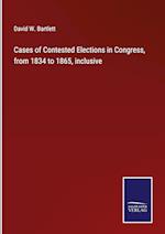 Cases of Contested Elections in Congress, from 1834 to 1865, inclusive
