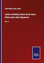 Junius: Including Letters by the same Writer under other Signatures