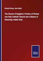 The Church of England a Portion of Christs one Holy Catholic Church and a Means of Restoring visible Unity