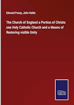 The Church of England a Portion of Christs one Holy Catholic Church and a Means of Restoring visible Unity