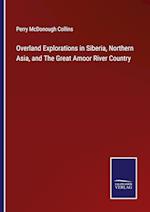 Overland Explorations in Siberia, Northern Asia, and The Great Amoor River Country