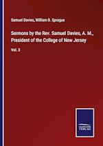 Sermons by the Rev. Samuel Davies, A. M., President of the College of New Jersey