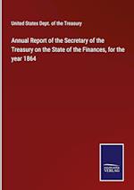 Annual Report of the Secretary of the Treasury on the State of the Finances, for the year 1864