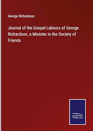 Journal of the Gospel Labours of George Richardson, a Minister in the Society of Friends