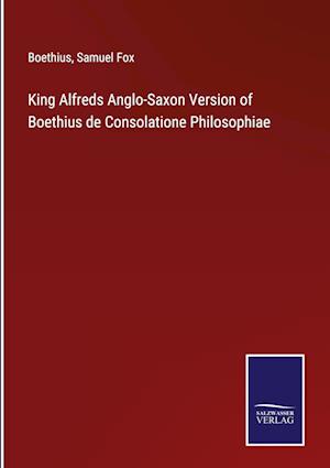 King Alfreds Anglo-Saxon Version of Boethius de Consolatione Philosophiae