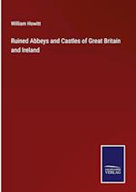 Ruined Abbeys and Castles of Great Britain and Ireland