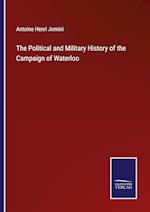 The Political and Military History of the Campaign of Waterloo