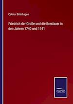 Friedrich der Große und die Breslauer in den Jahren 1740 und 1741