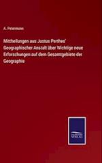 Mittheilungen aus Justus Perthes' Geographischer Anstalt über Wichtige neue Erforschungen auf dem Gesamtgebiete der Geographie