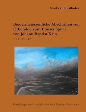 Biedermeierzeitliche Urkundenabschriften zum Ennser Spital von Johann Baptist Kain