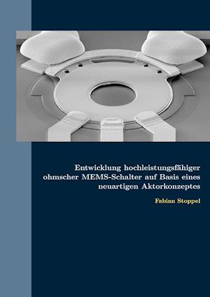 Entwicklung hochleistungsfähiger ohmscher MEMS-Schalter auf Basis eines neuartigen Aktorkonzeptes