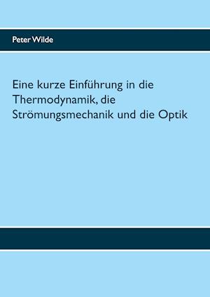 Eine kurze Einführung in die Thermodynamik, die Strömungsmechanik und die Optik