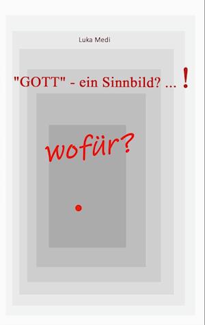 "GOTT" - ein Sinnbild? ... !  wofür?